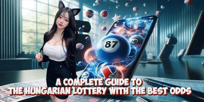 A Complete Guide To The Hungarian Lottery with the Best Odds