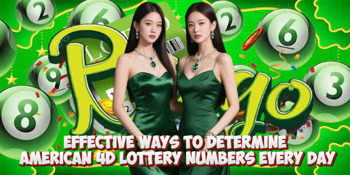 Effective Ways To Determine American 4D Lottery Numbers Every Day