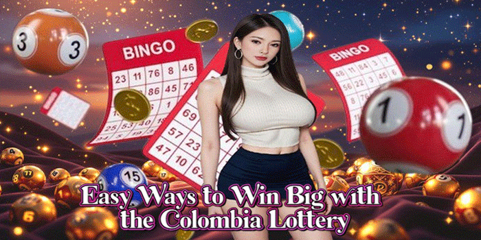 Easy Ways to Win Big with the Colombia Lottery
