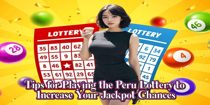 Tips for Playing the Peru Lottery to Increase Your Jackpot Chances