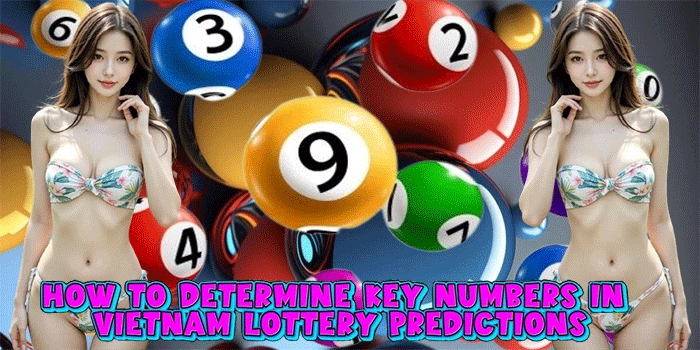 How to Determine Key Numbers in Vietnam Lottery Predictions
