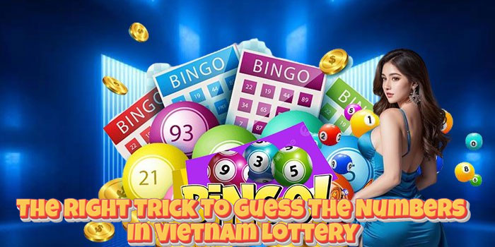 The Right Trick To Guess The Numbers In Vietnam Lottery