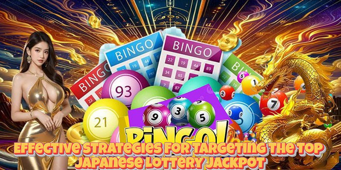 Effective Strategies For Targeting The Top Japanese Lottery Jackpot
