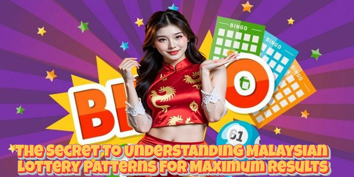 The Secret To Understanding Malaysian Lottery Patterns For Maximum Results