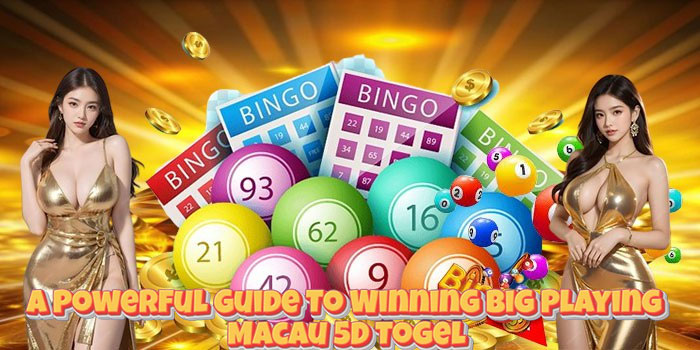 A Powerful Guide To Winning Big Playing Macau 5D Togel