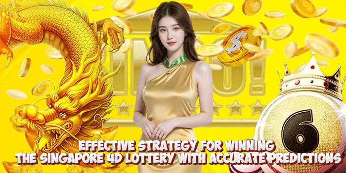 Effective Strategy For Winning The Singapore 4D Lottery With Accurate Predictions